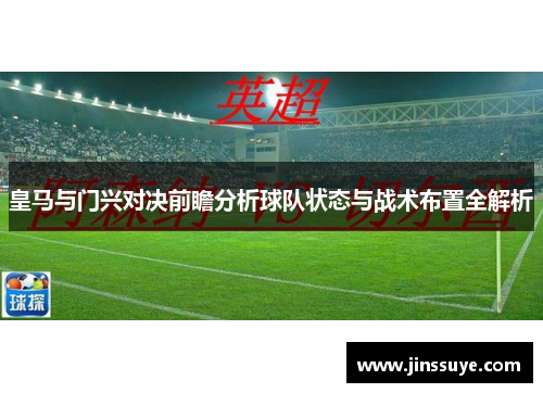 皇马与门兴对决前瞻分析球队状态与战术布置全解析